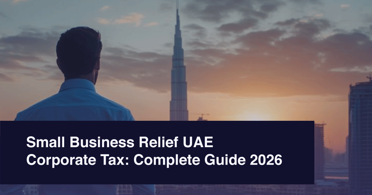 Businessman standing on a rooftop overlooking the Dubai skyline at sunrise with the Burj Khalifa in the center, overlaid with a dark banner that reads “Small Business Relief UAE Corporate Tax: Complete Guide 2026.”