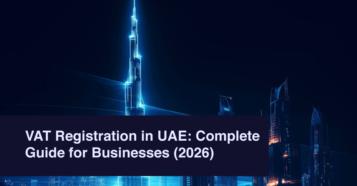 VAT Registration in UAE: Complete Guide for Businesses (2026)