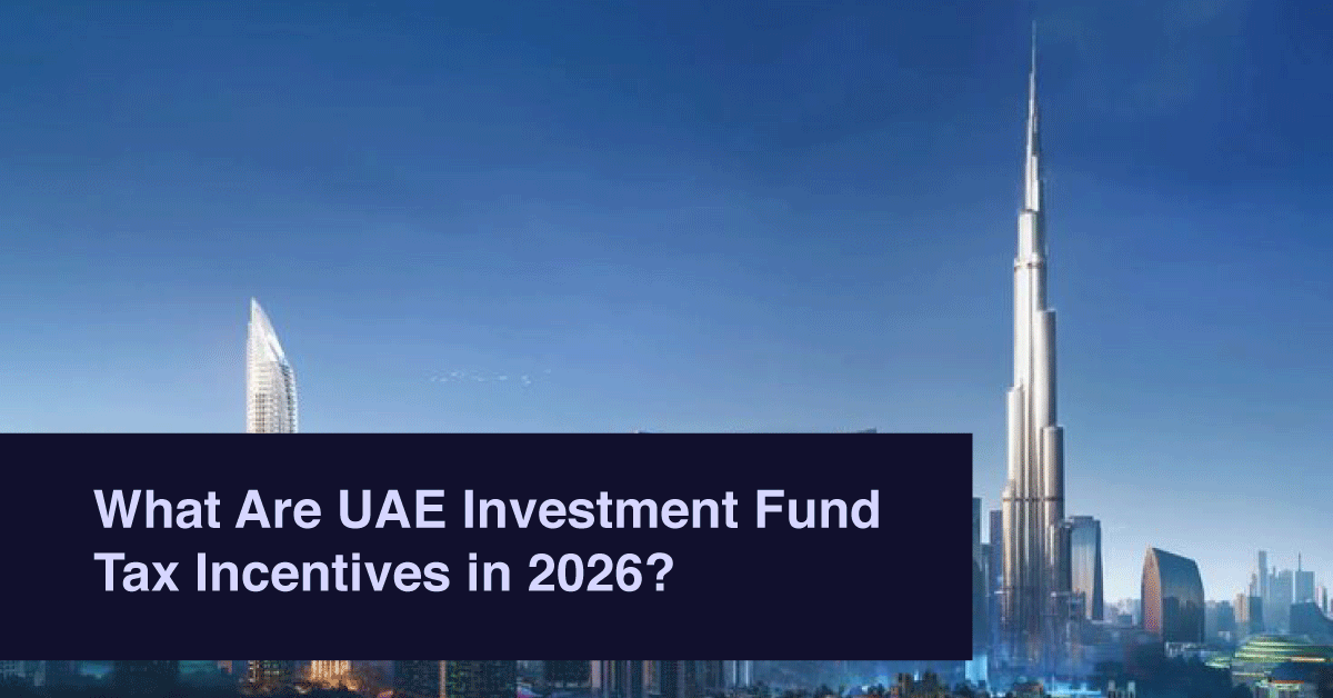 What Are UAE Investment Fund Tax Incentives in 2026?