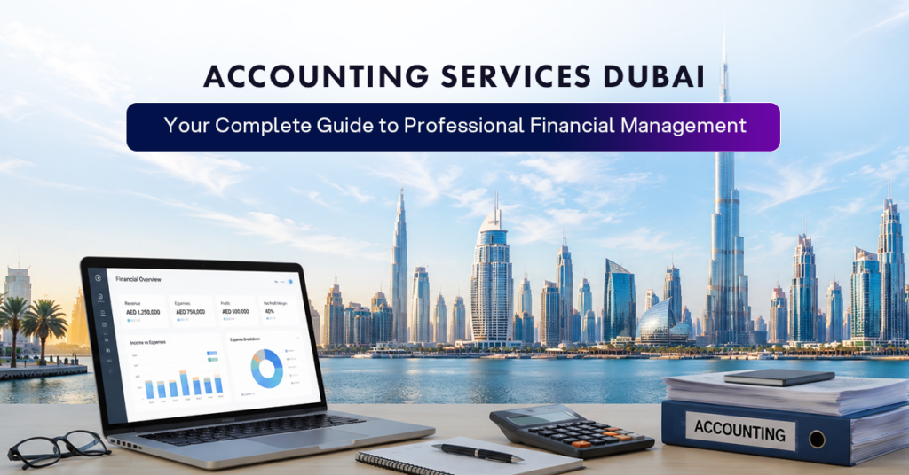 Accounting Services Dubai: Your Complete Guide to Professional Financial Management