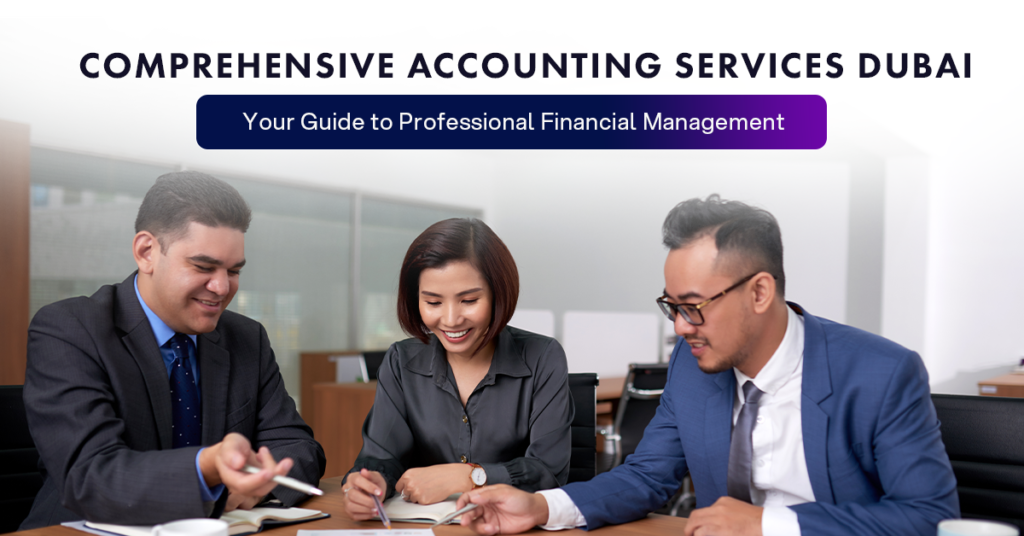 Comprehensive Accounting Services Dubai: Your Guide to Professional Financial Management