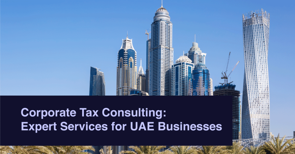 Corporate Tax Consulting: Expert Services for UAE Businesses
