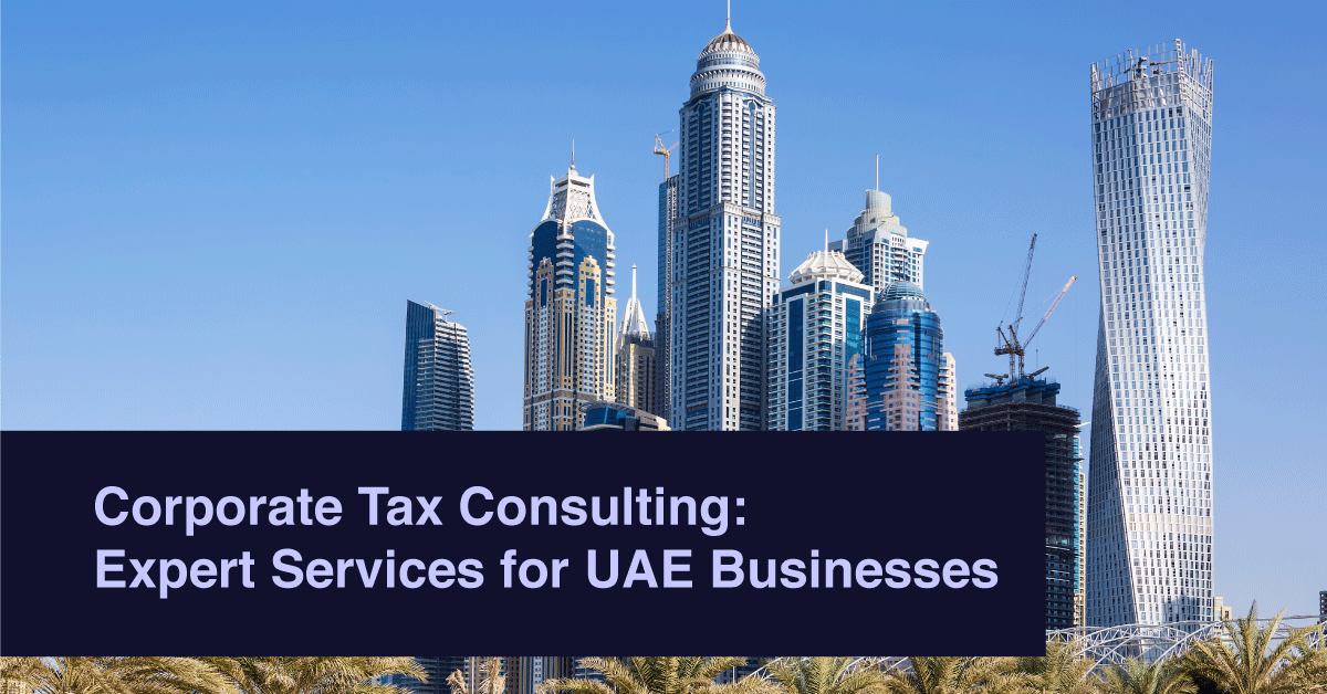 Corporate Tax Consulting: Expert Services for UAE Businesses