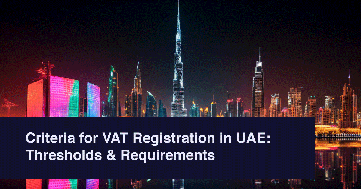 Criteria for VAT Registration in UAE: Thresholds & Requirements
