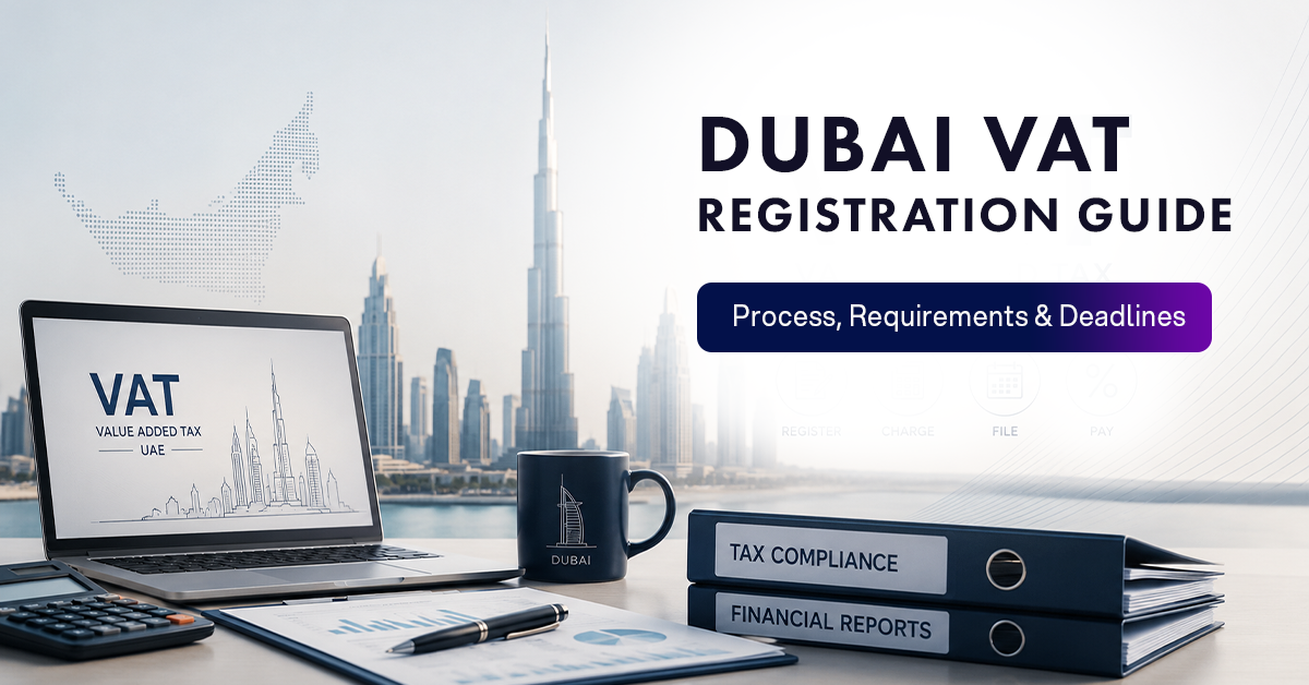 Dubai VAT Registration Guide: Process, Requirements & Deadlines