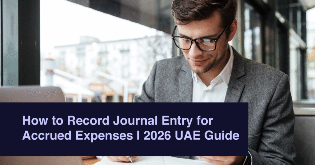 How to Record Journal Entry for Accrued Expenses | 2026 UAE Guide