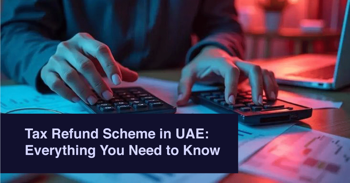 Tax Refund Scheme in UAE: Everything You Need to Know
