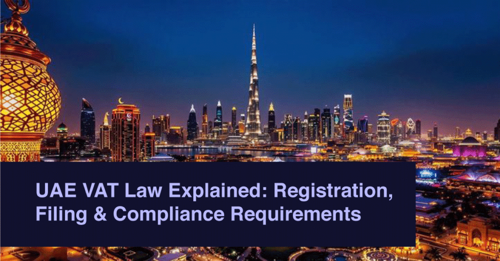 UAE VAT Law Explained: Registration, Filing & Compliance Requirements