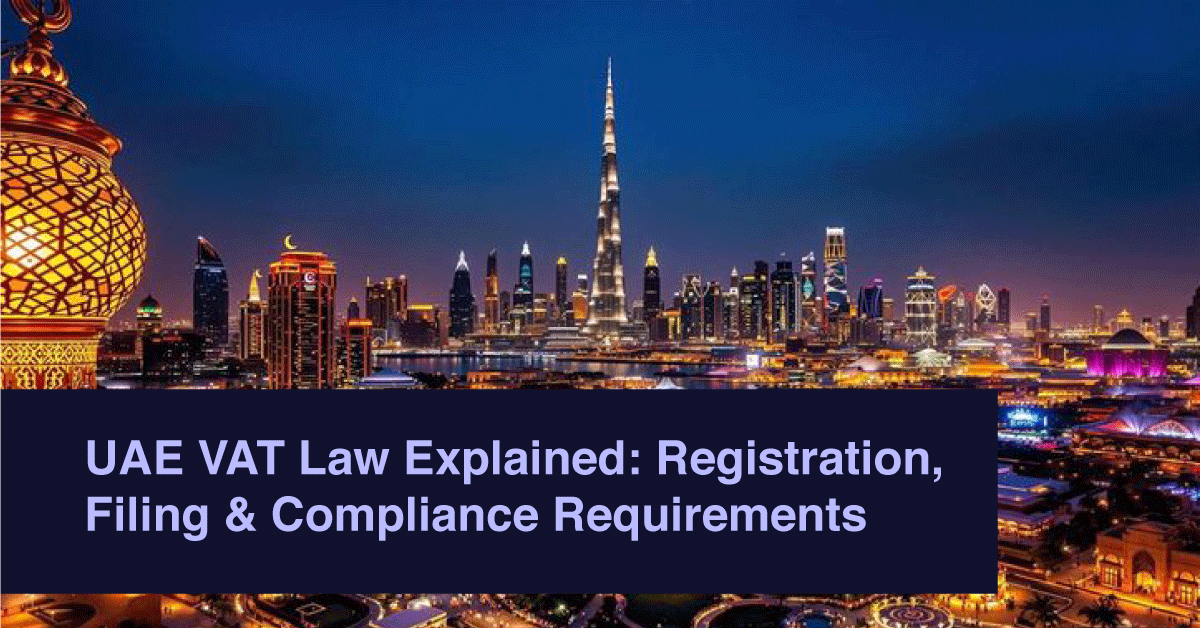 UAE VAT Law Explained: Registration, Filing & Compliance Requirements
