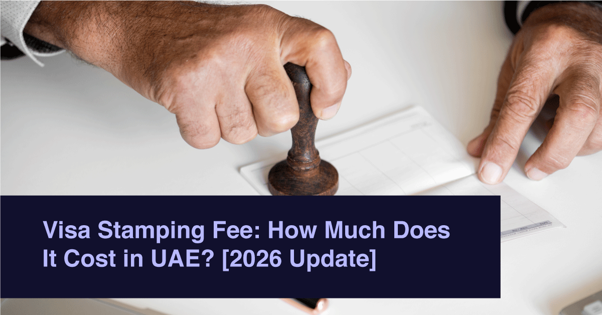 Visa Stamping Fee: How Much Does It Cost in UAE? [2026 Update]