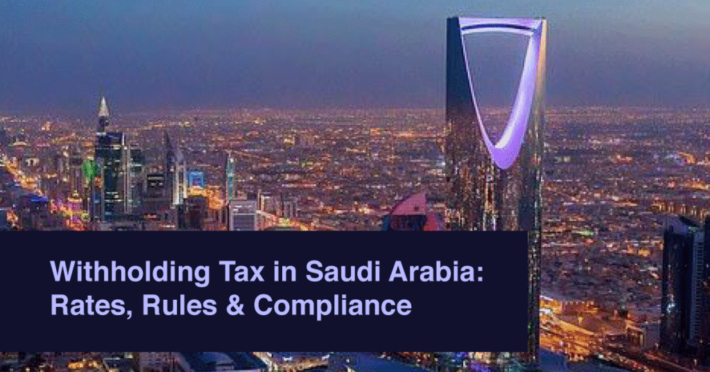 Withholding Tax in Saudi Arabia: Rates, Rules & Compliance