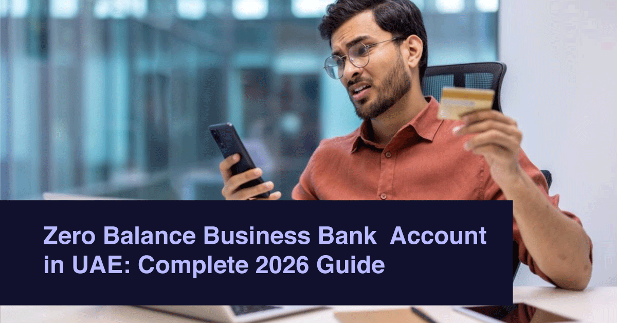 Zero Balance Business Bank Account in UAE: Complete 2026 Guide